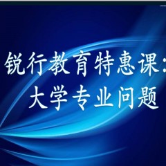 銳行教育特惠課：詳解專業(yè)：大學每個專業(yè)學什么？以后做什么？就業(yè)前景怎么樣？相近專業(yè)有什么區(qū)別？銳行教育宋老師帶你領略其中奧義